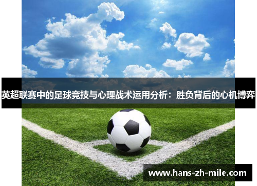 英超联赛中的足球竞技与心理战术运用分析:胜负背后的心机博弈 英超联赛中的足球竞技与心理战术运用分析:胜负背后的心机博弈