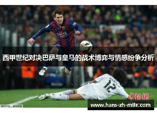 西甲世纪对决巴萨与皇马的战术博弈与情感纷争分析 西甲世纪对决巴萨与皇马的战术博弈与情感纷争分析