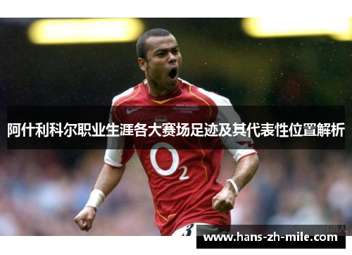 阿什利科尔职业生涯各大赛场足迹及其代表性位置解析 阿什利科尔职业生涯各大赛场足迹及其代表性位置解析