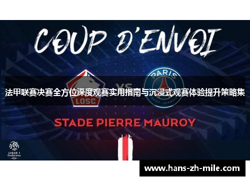 法甲联赛决赛全方位深度观赛实用指南与沉浸式观赛体验提升策略集